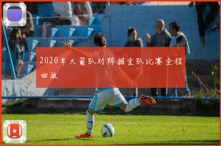 2020年火箭队对阵掘金队比赛全程回放